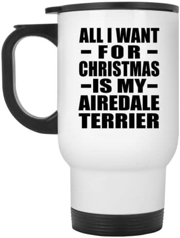 Dizajnsify Sve što želim za Božić je moj terijer Airedale, bijela putnička šalica 14oz od nehrđajućeg čelika izolirana, pokloni za