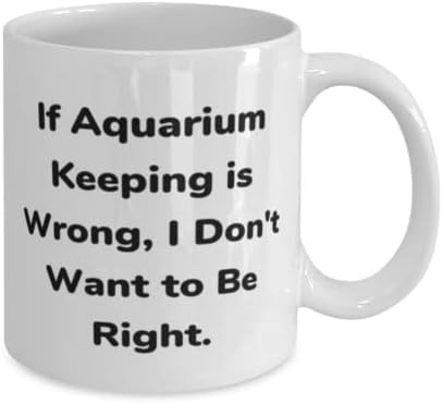 Ako je zadržavanje akvarija pogrešno, ne želim biti. 11oz 15oz šalica, akvarij čuvanje šalice, motivacijski pokloni za čuvanje akvarija,