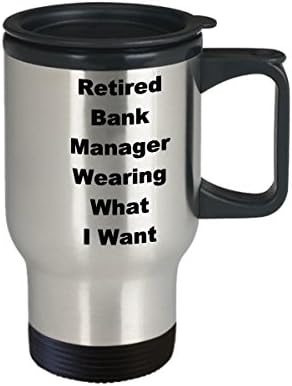 Umirovljeni upravitelj banke putnička šalica smiješna ideja poklon za kavu Ideja za mirovinsku odjeću noseći ono što želim novost šale